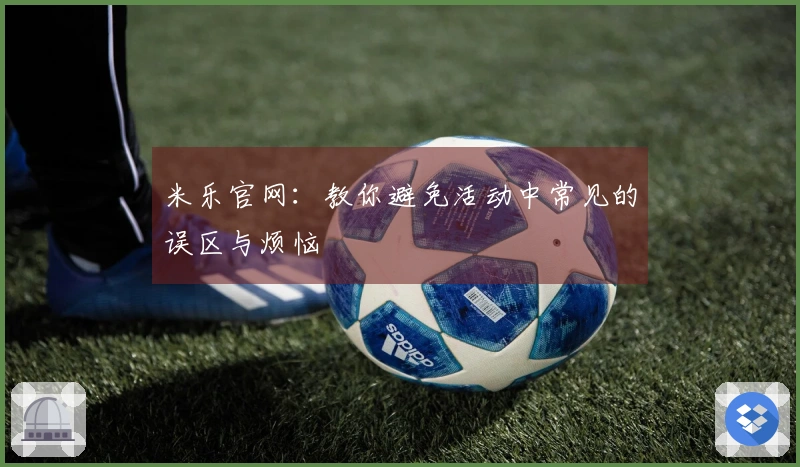 米乐官网：教你避免活动中常见的误区与烦恼
